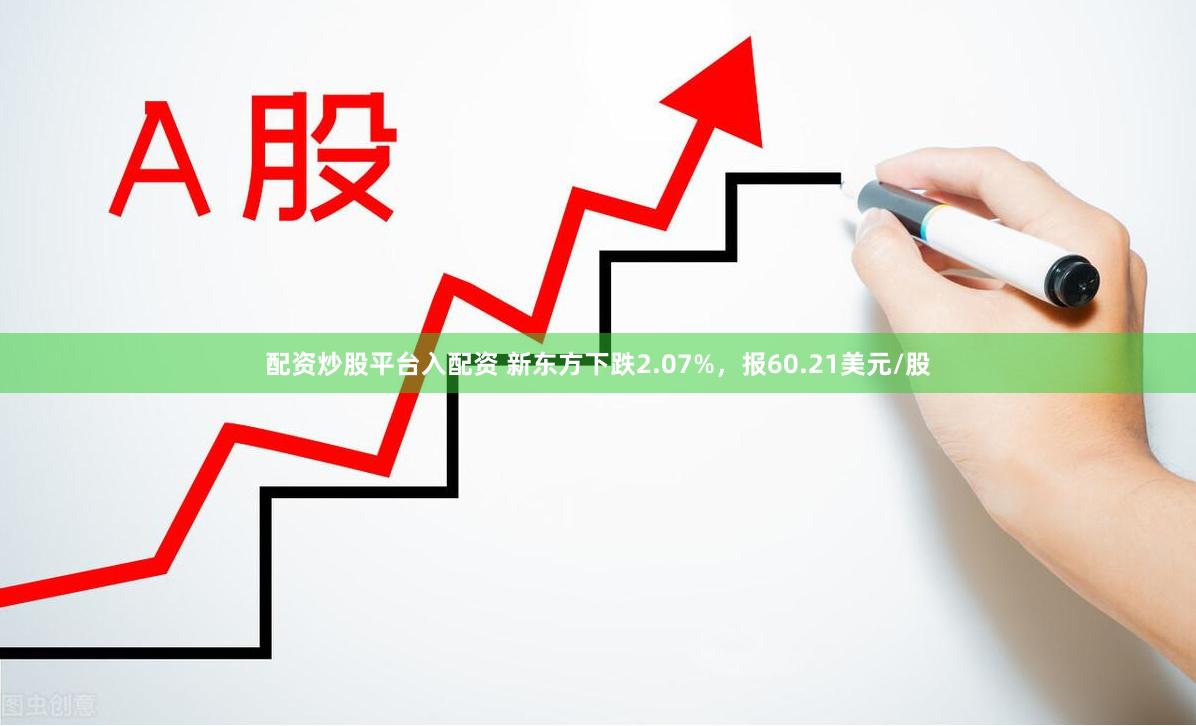 配资炒股平台入配资 新东方下跌2.07%，报60.21美元/股