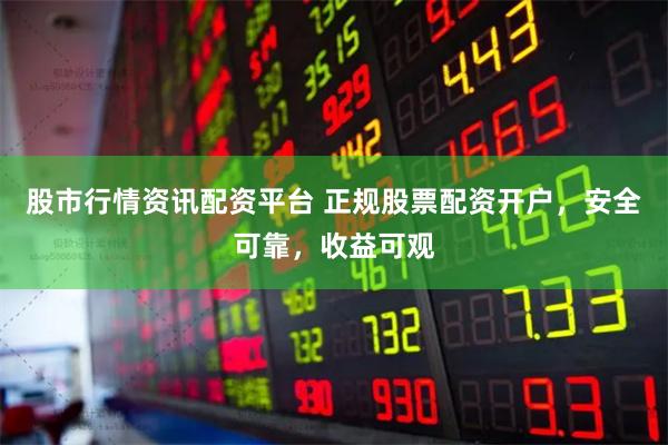 股市行情资讯配资平台 正规股票配资开户，安全可靠，收益可观